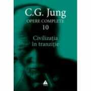 Civilizatia in tranzitie. Opere Complete, volumul 10 - C. G. Jung