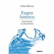 Eugen Ionescu - Hermeneut al absurdului - Iulian Baicus