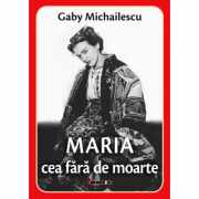 Maria cea fara de moarte - Gaby Michailescu
