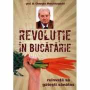 Revolutie in bucatarie. Reinvata sa gatesti sanatos - Gheorghe Mencinicopschi