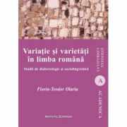 Variatie si varietati in limba romana. Studii de dialectologie si sociolingvistica - Teodor Florin Olariu