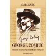 George Cosbuc. Studiu de istoria literaturii romane - Emil Sabo