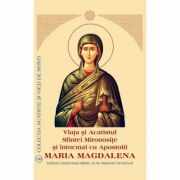 Viata si Acatistul Sfintei Mironosite si intocmai cu Apostolii Maria Magdalena