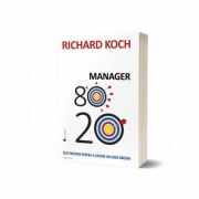 Manager 80-20. Zece metode pentru a deveni un lider grozav. Editia a II-a - Richard Koch