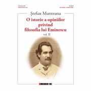 O istorie a opiniilor privind filosofia lui Eminescu, volumul II - Stefan Munteanu