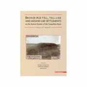 Bronze age tell, tell-like and mound-like settlements on the eastern frontier of the Carpathian Basin - Florin Gogaltan, Cristina Cordos, Ana Ignat