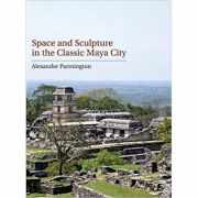 Space and Sculpture in the Classic Maya City - Alexander Parmington