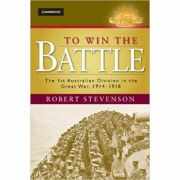 To Win the Battle: The 1st Australian Division in the Great War 1914–1918 - Robert Stevenson