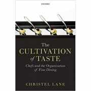 The Cultivation of Taste: Chefs and the Organization of Fine Dining - Christel Lane