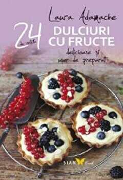 24 de retete delicioase si usor de preparat. Dulciuri cu fructe/Laura Adamache