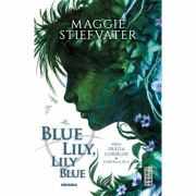 Blue Lily, Lily Blue (Seria Fratia Corbilor, partea a III-a) - Maggie Stiefvater