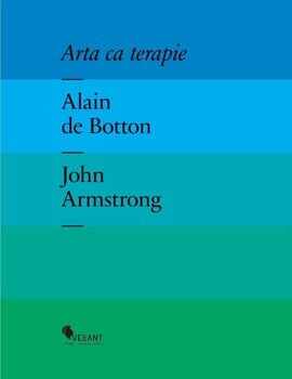 Arta ca terapie/Alain de Botton, John Armstrong