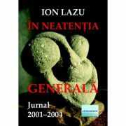 In neatentia generala. Jurnal 2001-2004 - Ion Lazu