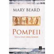 Pompeii. Viata unui oras roman - Mary Beard