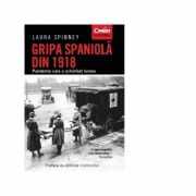 Gripa spaniola din 1918. Pandemia care a schimbat lumea - Laura Spinney