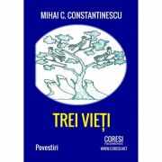 Trei vieti - Mihai C. Constantinescu