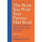 The Book You Wish Your Parents Had Read - Philippa Perry