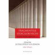 Fragmentele stoicilor vechi. Volumul I. Zenon si discipolii lui Zenon - Hans von Arnim