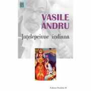 Intelepciunea indiana. Antologie - Vasile Andru