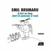 A fost un timp cand va spuneam si voua. Poeme rostite la Radio (2002) (Carte + CD) - Emil Brumaru