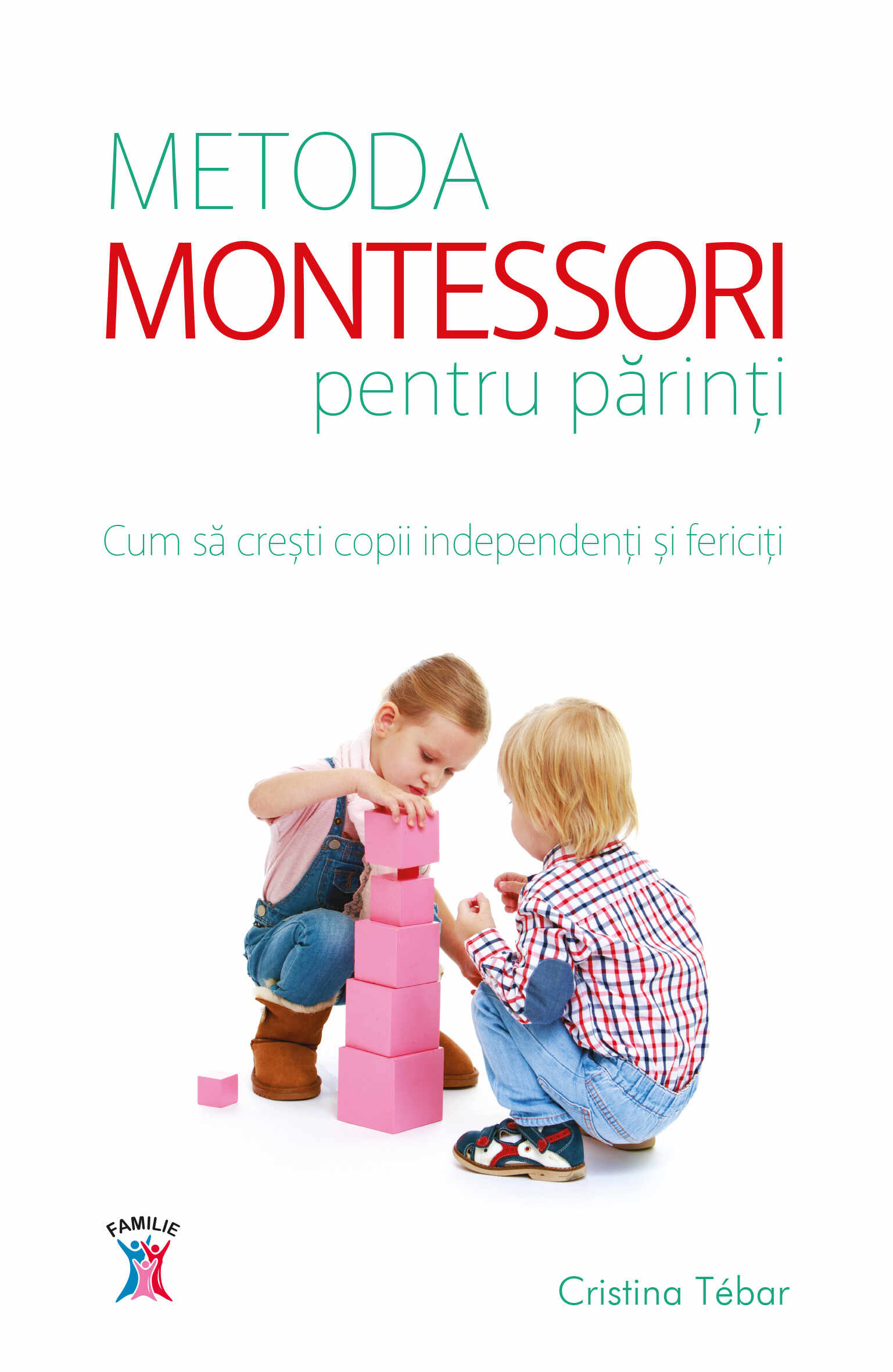 Metoda Montessori pentru părinți. Cum să crești copii independenți și fericiți