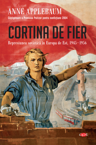 Cortina de Fier. Represiunea sovietică în Europa de Est, 1945-1956. Vol. 108