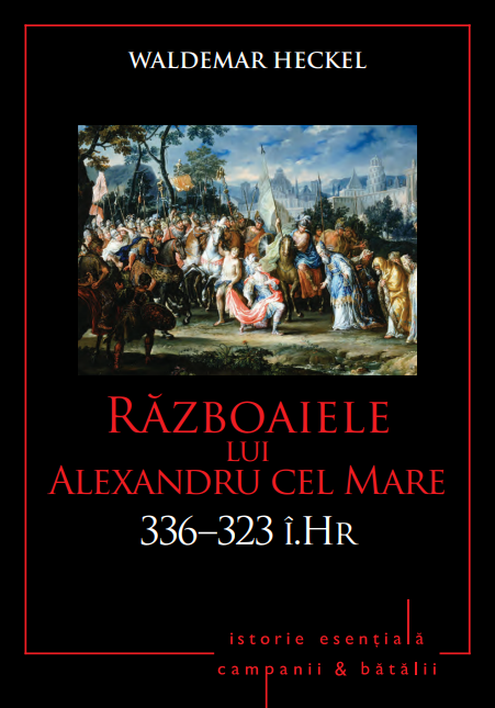 Campanii și bătălii. Războaiele lui Alexandru cel Mare. 336–323 î.Hr. Vol. 3