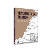 Tratatul de la Trianon. Document esential care sta la baza Marii Uniri - Ed. coord. Ion M. Anghel